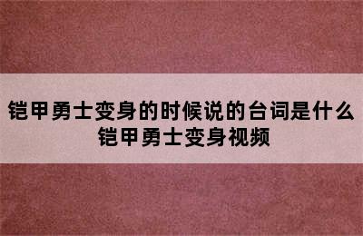 铠甲勇士变身的时候说的台词是什么 铠甲勇士变身视频